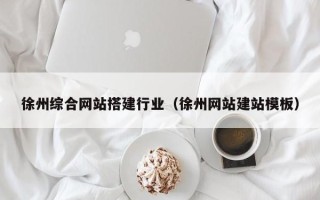 克拉玛依徐州综合网站搭建行业（徐州网站建站模板）