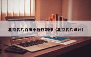 克拉玛依北京名片百度小程序制作（北京名片设计）